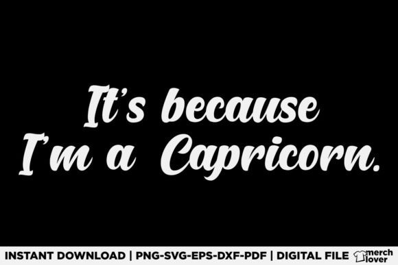 It's Because I'm a Capricorn Zodiac SVG – T-Shirt Graphics for Digital Sellers