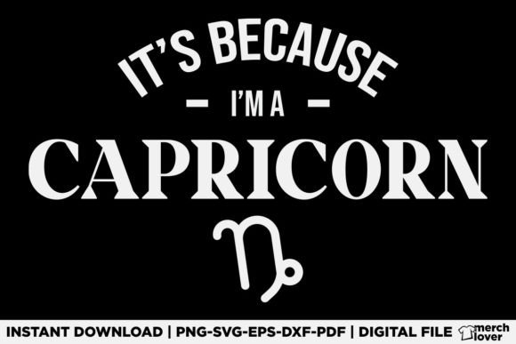It’s Because I’m a Capricorn Horoscope Graphic for T-Shirt Designs
