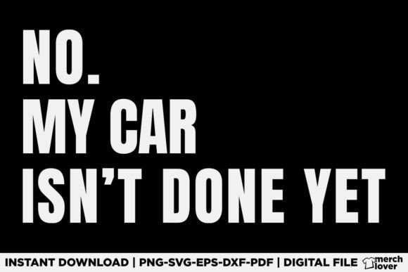 No My Car Isn’t Done Yet – Funny Car Shirt Graphics